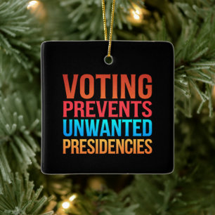 Voting Prevents Unwanted Presidencies Election  Ceramic Ornament