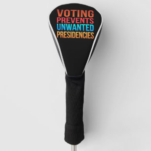 Voting Prevents Unwanted Presidencies Election  Golf Head Cover