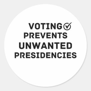 Voting Prevents Unwanted Presidencies Gift Classic Round Sticker