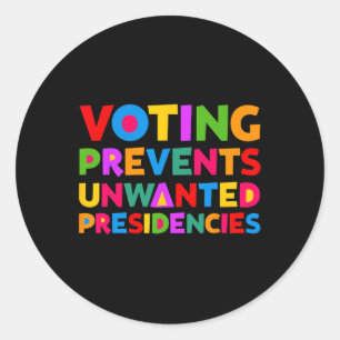 Voting Prevents Unwanted Presidencies Gifts For Me Classic Round Sticker