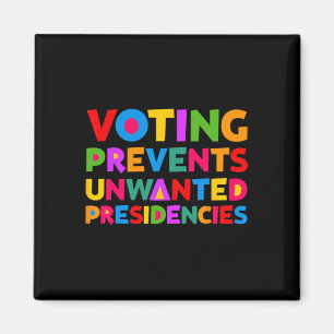 Voting Prevents Unwanted Presidencies Gifts For Me Magnet