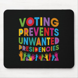 Voting Prevents Unwanted Presidencies Gifts For Me Mouse Mat