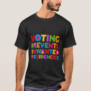 Voting Prevents Unwanted Presidencies Gifts For Me T-Shirt