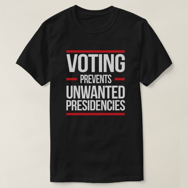 Voting Prevents Unwanted Presidencies T-Shirt (Design Front)