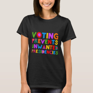 Voting Prevents Unwanted Presidencies  T-Shirt