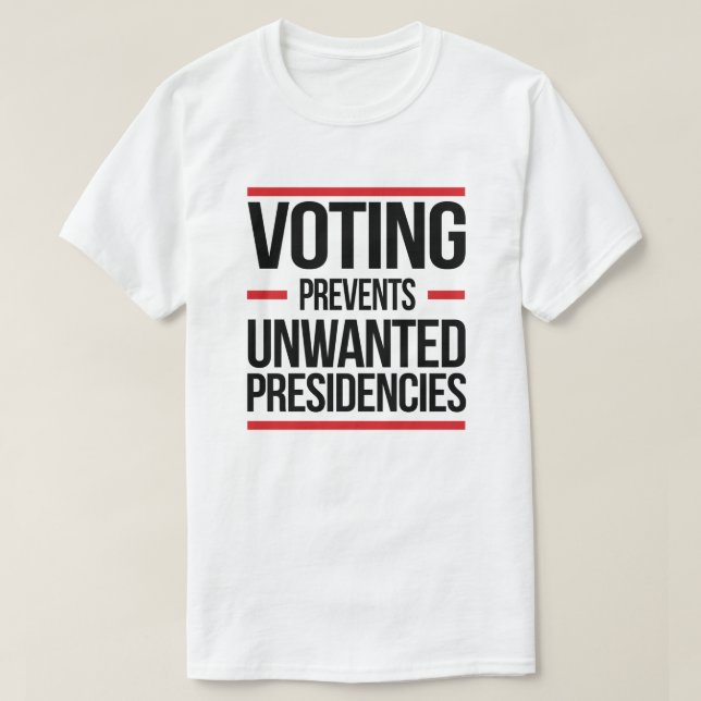 Voting Prevents Unwanted Presidencies T-Shirt (Design Front)