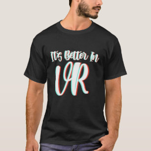 VR t shirt it's better in virtual reality and VR