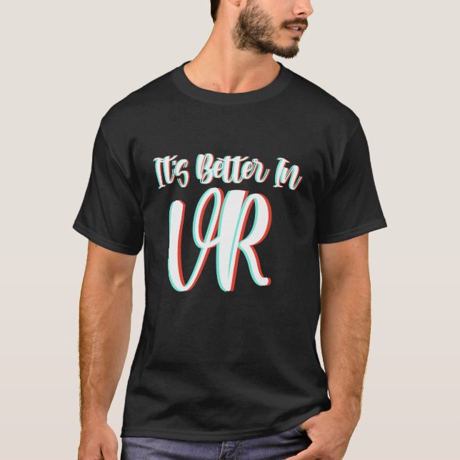 VR t shirt it's better in virtual reality and VR (Front)