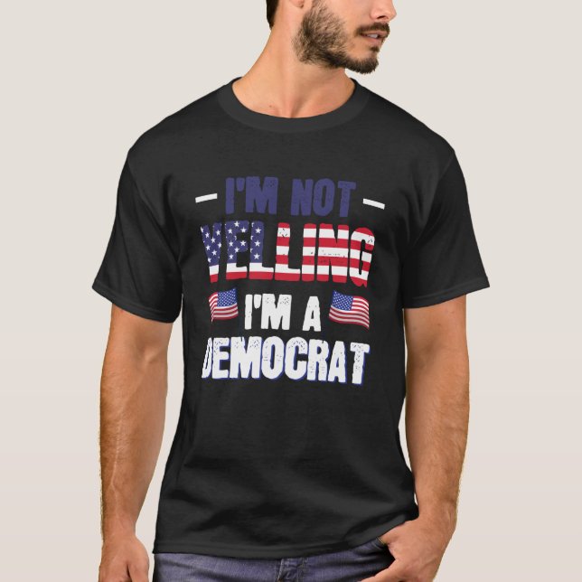 Vwol I m Not Yelling I m A Democrat T-Shirt (Front)