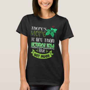 Vwol There's More To Life Than Herbalism But Not M T-Shirt
