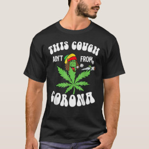 W Eed This Cough Ainu2019t Fr Om Co Rona T-Shirt