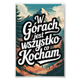 W górach jest wszystko co kocham photo print