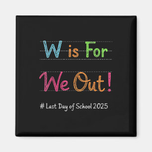 W Is For We Out Last Day Of School Teacher Funny O Magnet