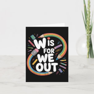 W Is For We Out Teacher Humour Schools Out Summer Card