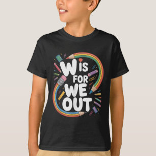 W Is For We Out Teacher Humour Schools Out Summer  T-Shirt