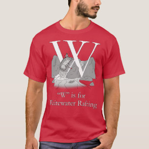W is for Whitewater Rafting  T-Shirt