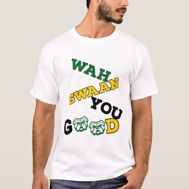 WAAH GWAAN YOU GOOD, JAMAICAN WAY OF SAYING HELLO T-Shirt (Front)