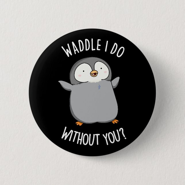 Waddle I Do without You Funny Penguin Pun Dark BG 6 Cm Round Badge (Front)