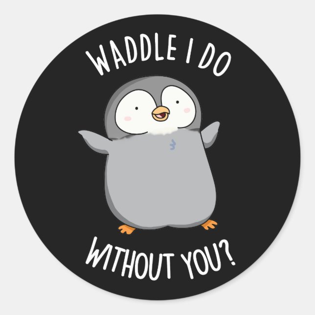 Waddle I Do without You Funny Penguin Pun Dark BG Classic Round Sticker (Front)