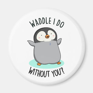 Waddle I Do without You Funny Penguin Pun  Magnet