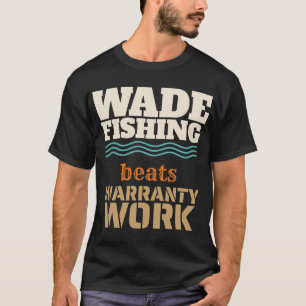 Wade Fishing Beats Warranty Work, Funny Mechanic F T-Shirt