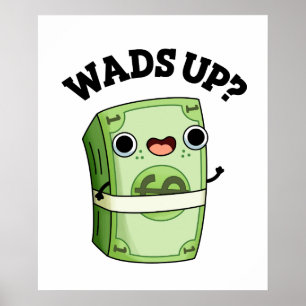 Wads Up Funny Money Pun Poster