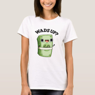 Wads Up Funny Money Pun  T-Shirt