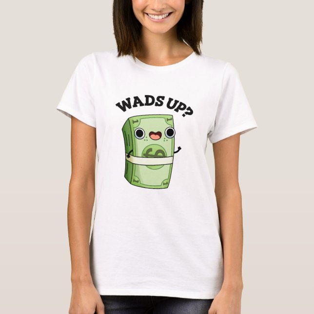 Wads Up Funny Money Pun  T-Shirt (Front)