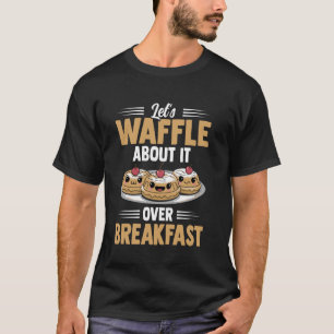Waffles Apparel Let's Waffle About It Over Breakfa T-Shirt