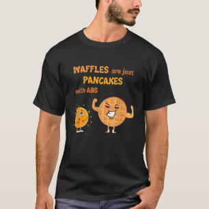 Waffles Are Just Pancakes With Abs Breakfast T Sh T-Shirt
