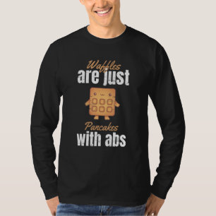 Waffles Are Just Pancakes With Abs T-Shirt