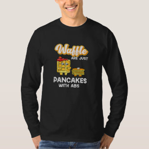 Waffles Are Just Pancakes With Abs T-Shirt