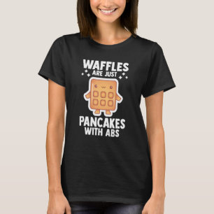 Waffles Are Just Pancakes With Abs Waffle Breakfas T-Shirt