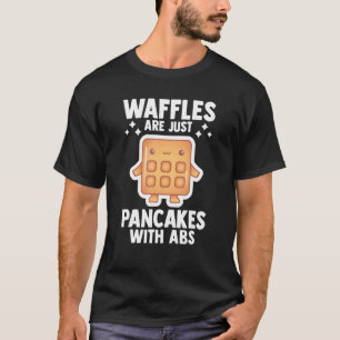 Waffles Are Just Pancakes With Abs Waffle Breakfas T-Shirt