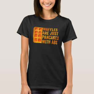 Waffles Are Just Pancakes with Abs Waffle Saying T-Shirt