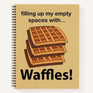 Waffles Filling Up My Empty Spaces With Waffles  Notebook