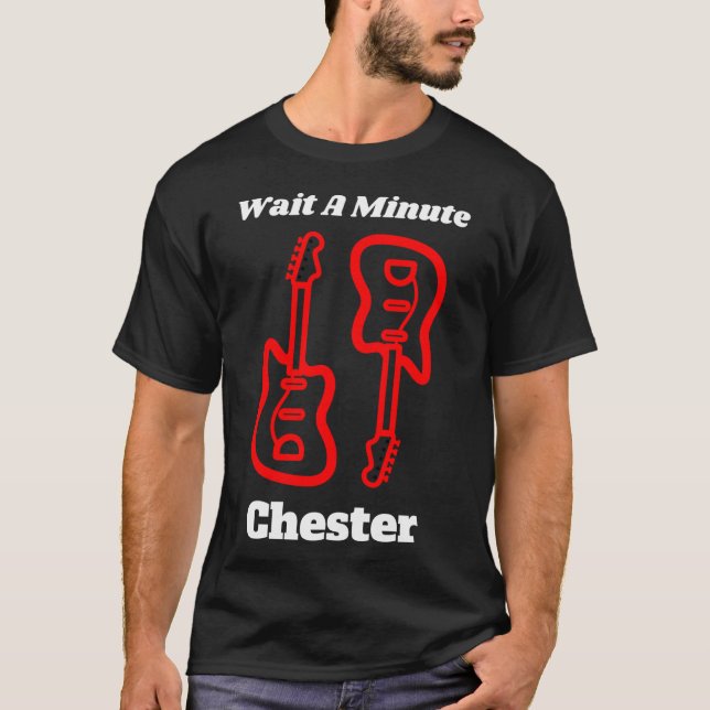 Wait A Minute Chester T Shirt (Front)