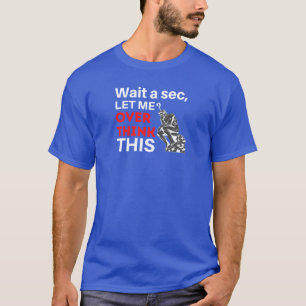 Wait A sec Let me overthink this funny Blue T-Shirt