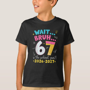 Wait Bruh 6 7 School Year 2026-2027 Six Seven Meme T-Shirt