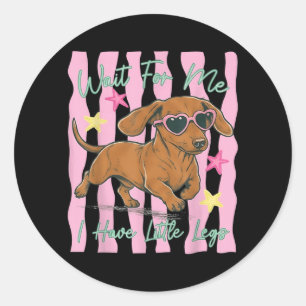 Wait For Have Little Legs Funny Dachshund Puppy Classic Round Sticker