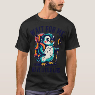 Wait For Have Little Legs Penguin Hiking Funny T-Shirt