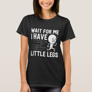 Wait for have little legs short height people T-Shirt