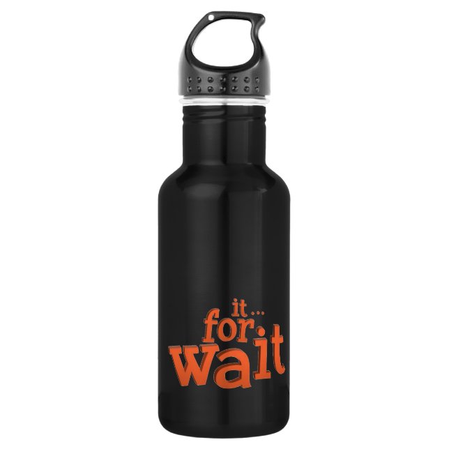Wait For It Text Quote 532 Ml Water Bottle (Front)