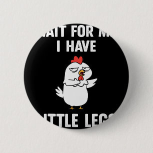 Wait For Me, I Have Little Legs Chicken Short Legs 6 Cm Round Badge