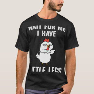 Wait For Me, I Have Little Legs Chicken Short Legs T-Shirt