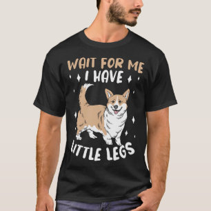 Wait For Me I Have Little Legs Cute Corgi Dog Love T-Shirt