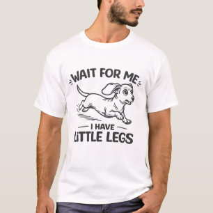 Wait For Me I Have Little Legs-Cute Dachshund. T-Shirt