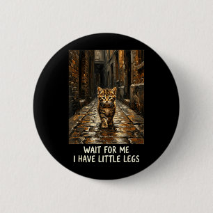 Wait for Me I Have Little Legs Funny Kitten Cat 6 Cm Round Badge