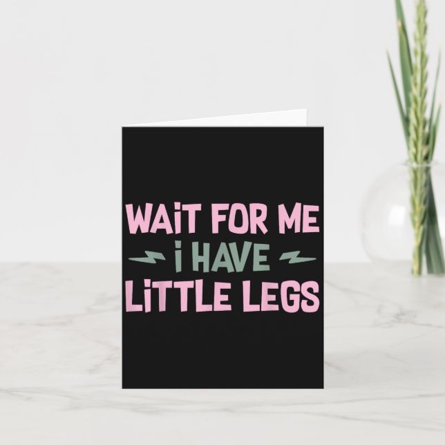 Wait For Me I Have Little Legs Funny Quote Sarcast Card (Front)