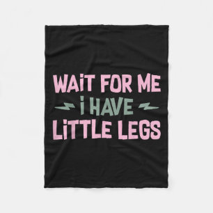 Wait For Me I Have Little Legs Funny Quote Sarcast Fleece Blanket